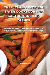 The Ultimate Keto Air Fryer Cookbook for Salads, Side and Dishes: 50 step-by-step low-carbs recipes for your keto air fryer diet to burn fat fast