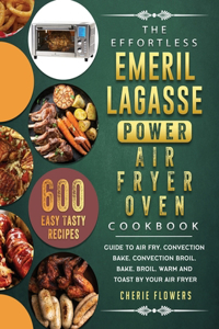 The Effortless Emeril Lagasse Power Air Fryer Oven Cookbook