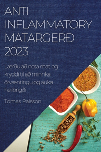 Anti-Inflammatory matargerð 2023: Lærðu að nota mat og kryddi til að minnka örvæntingu og auka heilbrigði