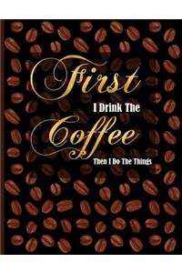 First I Drink the Coffee Then I Do the Things