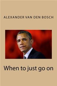 When to just go on