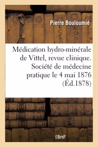 Médication Hydro-Minérale de Vittel, Revue Clinique. Société de Médecine Pratique, Le 4 Mai 1876