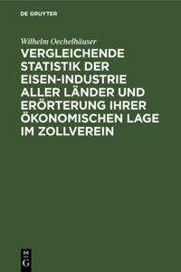 Vergleichende Statistik Der Eisen-Industrie Aller Länder Und Erörterung Ihrer Ökonomischen Lage Im Zollverein