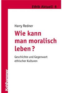 Wie Kann Man Moralisch Leben?