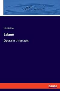 Lakmé: Opera in three acts