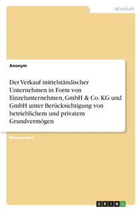 Verkauf mittelständischer Unternehmen in Form von Einzelunternehmen, GmbH & Co. KG und GmbH unter Berücksichtigung von betrieblichem und privatem Grundvermögen