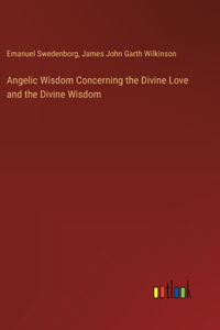 Angelic Wisdom Concerning the Divine Love and the Divine Wisdom