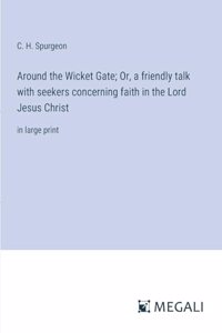 Around the Wicket Gate; Or, a friendly talk with seekers concerning faith in the Lord Jesus Christ