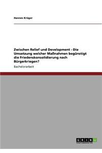 Zwischen Relief und Development - Die Umsetzung welcher Maßnahmen begünstigt die Friedenskonsolidierung nach Bürgerkriegen?