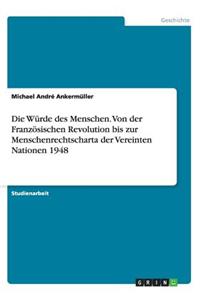 Würde des Menschen. Von der Französischen Revolution bis zur Menschenrechtscharta der Vereinten Nationen 1948