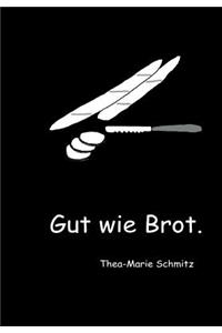 Gut wie Brot.