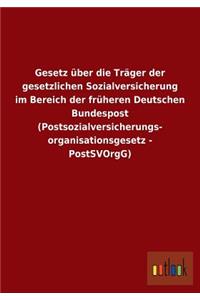 Gesetz über die Träger der gesetzlichen Sozialversicherung im Bereich der früheren Deutschen Bundespost (Postsozialversicherungs- organisationsgesetz - PostSVOrgG)
