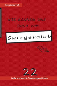 Wir kennen uns doch vom Swingerclub: 22 heiße und skurrile Tagebuchgeschichten