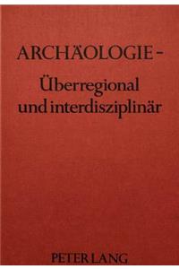 Archaeologie - Ueberregional Und Interdisziplinaer