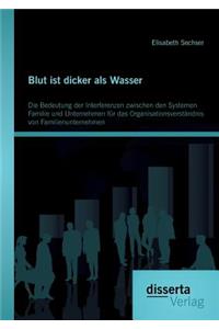 Blut ist dicker als Wasser. Die Bedeutung der Interferenzen zwischen den Systemen Familie und Unternehmen für das Organisationsverständnis von Familienunternehmen