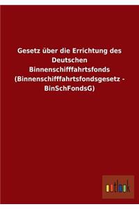 Gesetz Uber Die Errichtung Des Deutschen Binnenschifffahrtsfonds (Binnenschifffahrtsfondsgesetz - Binschfondsg)