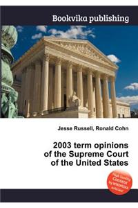 2003 Term Opinions of the Supreme Court of the United States