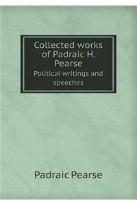 Collected Works of Padraic H. Pearse Political Writings and Speeches