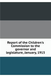 Report of the Children's Commission to the Governor and Legislature, January, 1915