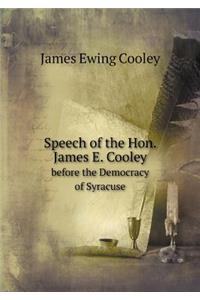 Speech of the Hon. James E. Cooley Before the Democracy of Syracuse