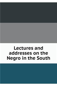 Lectures and Addresses on the Negro in the South