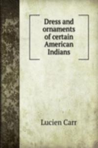 DRESS AND ORNAMENTS OF CERTAIN AMERICAN