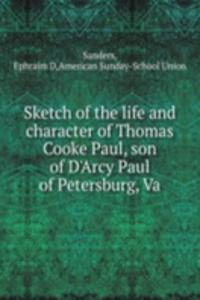 Sketch of the life and character of Thomas Cooke Paul, son of D'Arcy Paul of Petersburg, Va