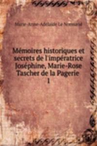 Memoires historiques et secrets de l'imperatrice Josephine, Marie-Rose Tascher de la Pagerie .