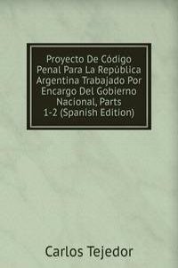 Proyecto De Codigo Penal Para La Republica Argentina Trabajado Por Encargo Del Gobierno Nacional, Parts 1-2 (Spanish Edition)