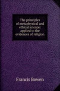 principles of metaphysical and ethical science: applied to the evidences of religion