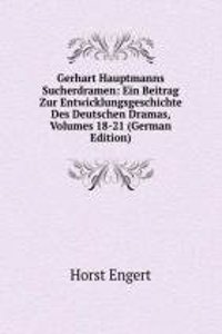 Gerhart Hauptmanns Sucherdramen: Ein Beitrag Zur Entwicklungsgeschichte Des Deutschen Dramas, Volumes 18-21 (German Edition)