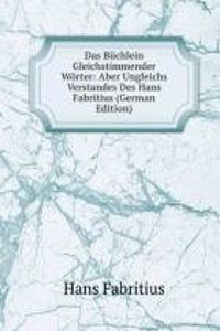 Das Buchlein Gleichstimmender Worter: Aber Ungleichs Verstandes Des Hans Fabritius (German Edition)