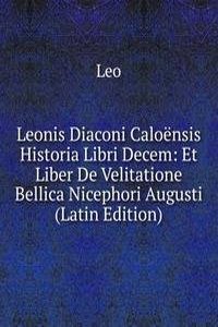 Leonis Diaconi Caloensis Historia Libri Decem: Et Liber De Velitatione Bellica Nicephori Augusti (Latin Edition)