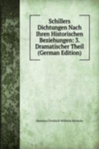 Schillers Dichtungen Nach Ihren Historischen Beziehungen: 3. Dramatischer Theil (German Edition)