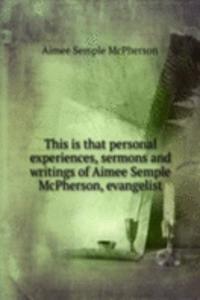 This is that personal experiences, sermons and writings of Aimee Semple McPherson, evangelist