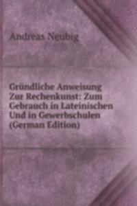 Grundliche Anweisung Zur Rechenkunst: Zum Gebrauch in Lateinischen Und in Gewerbschulen (German Edition)