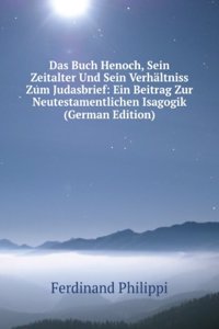 Das Buch Henoch, Sein Zeitalter Und Sein Verhaltniss Zum Judasbrief: Ein Beitrag Zur Neutestamentlichen Isagogik (German Edition)