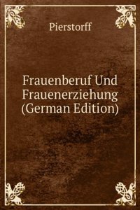Frauenberuf Und Frauenerziehung (German Edition)
