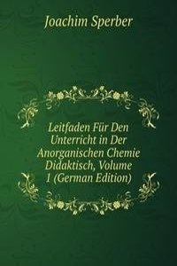 Leitfaden Fur Den Unterricht in Der Anorganischen Chemie Didaktisch, Volume 1 (German Edition)