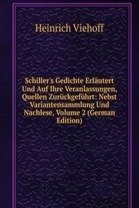 Schiller's Gedichte Erlautert Und Auf Ihre Veranlassungen, Quellen Zuruckgefuhrt: Nebst Variantensammlung Und Nachlese, Volume 2 (German Edition)