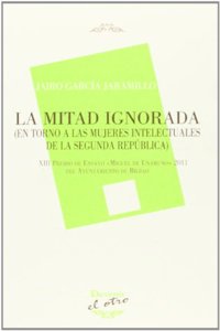 La mitad ignorada : en torno a las mujeres intelectuales de la Segunda Republica