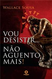 Vou Desistir... Nao Aguento Mais!