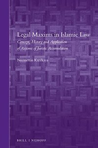 Legal Maxims in Islamic Law: Concept, History and Application of Axioms of Juristic Accumulation