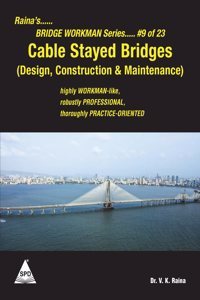 Raina's Cable Stayed Bridges: Design, Construction & Maintenance (Rainaâ€™s Bridge Workman Series: #9 of 23)