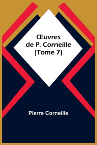 OEuvres de P. Corneille (Tome 7)