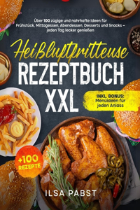 Heißluftfritteuse Rezeptbuch XXL: Über 100 Zügige Und Nahrhafte Ideen Für Frühstück, Mittagessen, Abendessen, Desserts Und Snacks - Jeden Tag Lecker Genießen