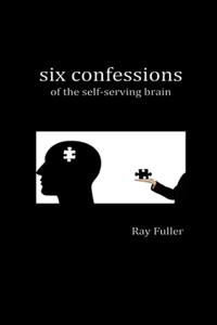 Six Confessions of the Self-Serving Brain