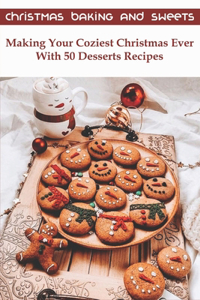 Christmas Baking And Sweets_ Making Your Coziest Christmas Ever With 50 Desserts Recipes