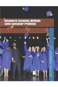 Behavioral Economic Methods Solve Consumer Problems