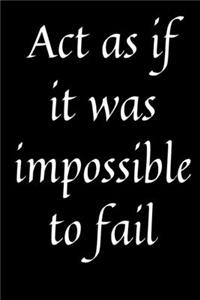 Act as if it was impossible to fail
